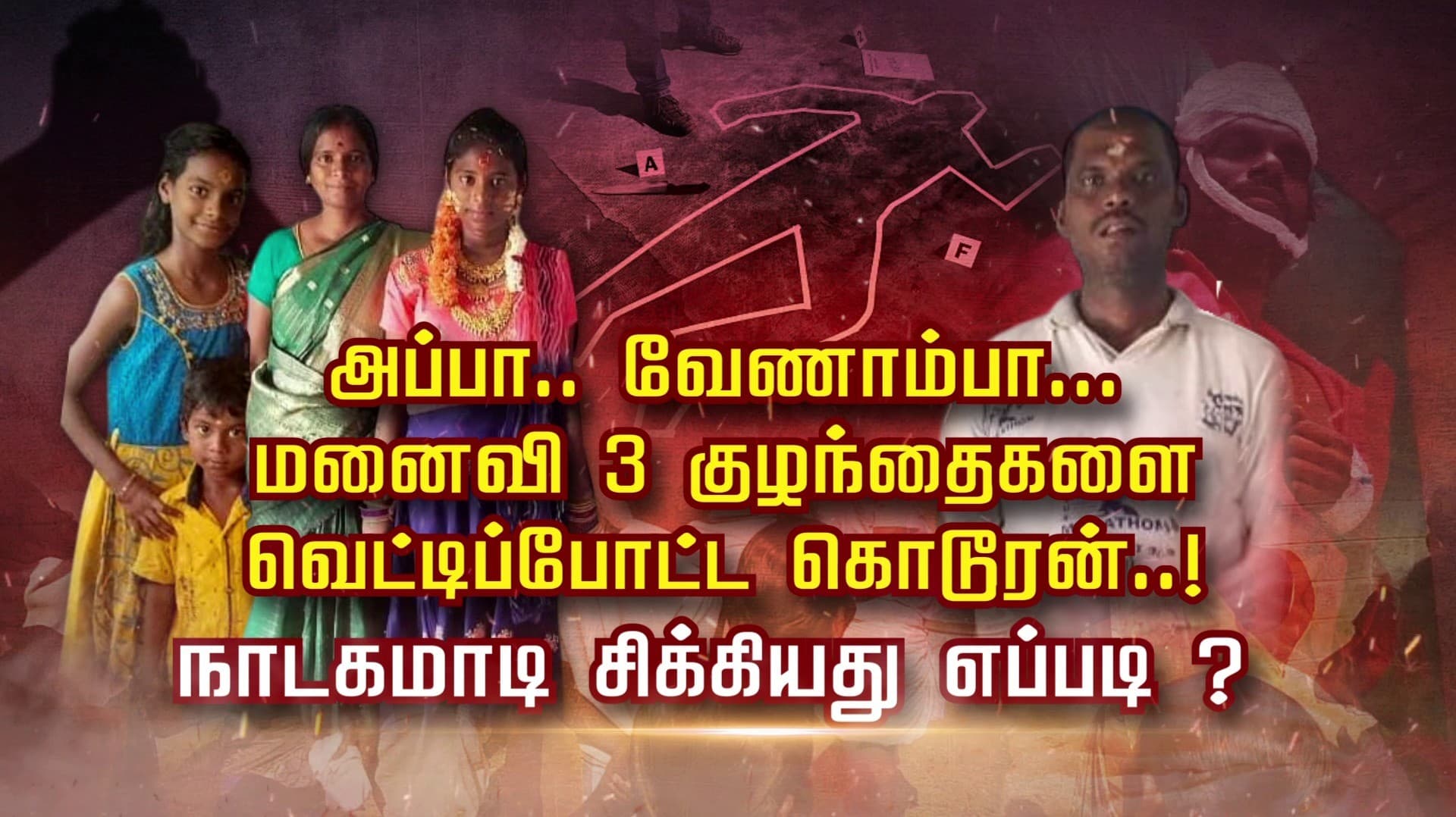 அப்பா.. வேணாம்பா... மனைவி 3 குழந்தைகளை 
வெட்டிப்போட்ட கொடூரன்..! நாடகமாடி சிக்கியது எப்படி ?
