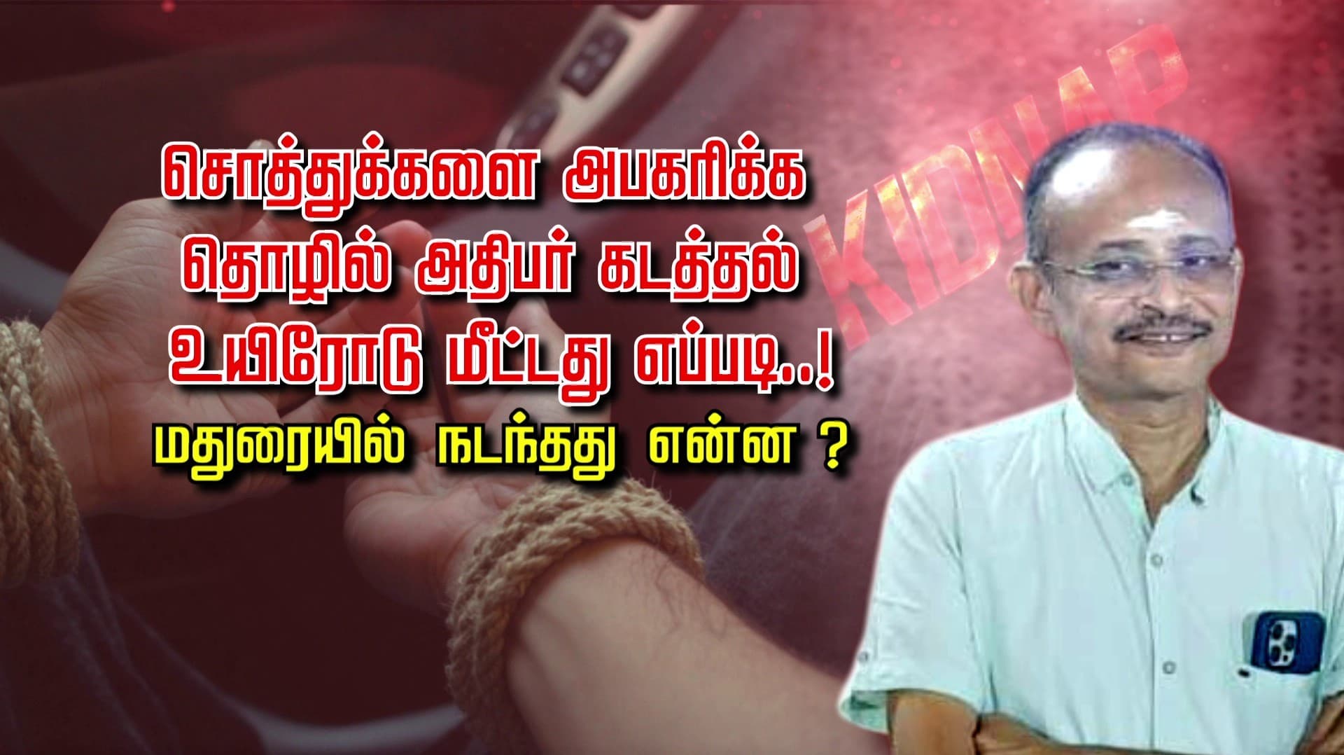 சொத்துக்களை அபகரிக்க தொழில் அதிபர் கடத்தல்.. உயிரோடு மீட்டது எப்படி..! மதுரையில் நடந்தது என்ன ?