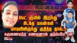 பெட் ரூமில் இறந்து கிடந்த மகன்கள்.. மாடியிலிருந்து குதித்த தாய்..! கருணையற்ற கணவனால் குடும்பமே பலி