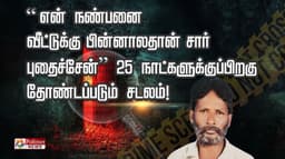 “என் நண்பனை வீட்டுக்கு பின்னாலதான் சார் புதைச்சேன்”- 25 நாட்களுக்குப்பிறகு தோண்டப்படும் சடலம்!