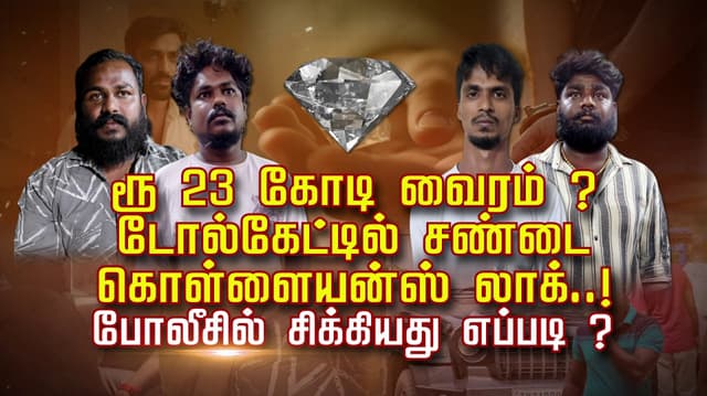 ரூ 23 கோடி வைரம் ? டோல்கேட்டில் சண்டை..! கொள்ளையன்ஸ் லாக்..! போலீசில் சிக்கியது எப்படி ?