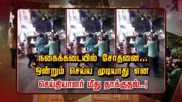 நகைக்கடையில் சோதனை.. "ஒன்றும் செய்ய முடியாது" என செய்தியாளர் மீது தாக்குதல்..!