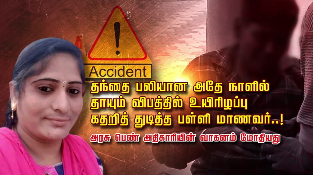 தந்தை பலியான அதே நாளில்.. தாயும் விபத்தில் உயிரிழப்பு.. கதறித் துடித்த பள்ளி மாணவர்..! அரசு பெண் அதிகாரியின் வாகனம் மோதியது