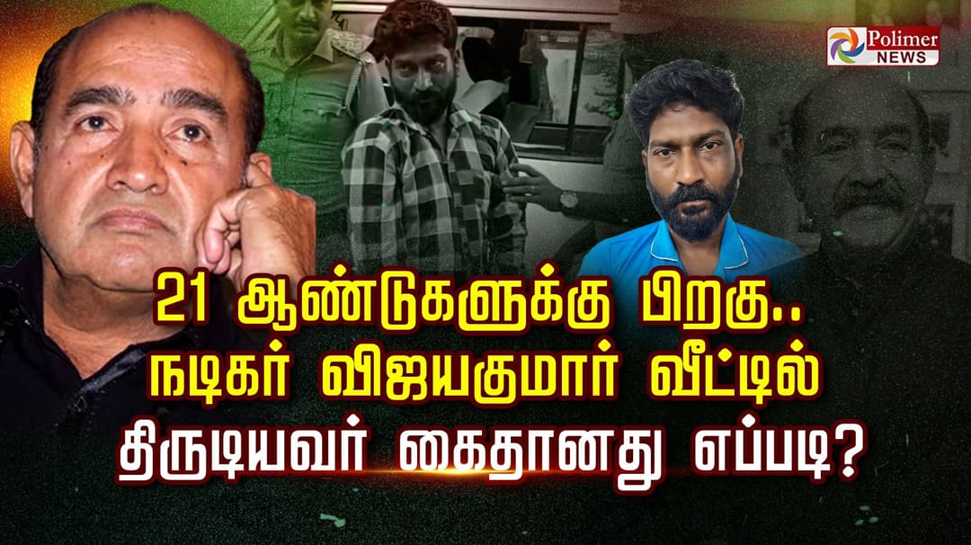 21 ஆண்டுகளுக்கு பிறகு.. நடிகர் விஜயகுமார் வீட்டில் திருடியவர் கைதானது எப்படி..?