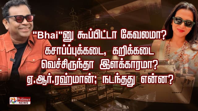 "Bhai"னு கூப்பிட்டா கேவலமா?.. கசாப்ப்புக்கடை, கறிக்கடை வெச்சிருந்தா இளக்காரமா?.. ஏ.ஆர்.ரஹ்மான்; நடந்தது என்ன?..