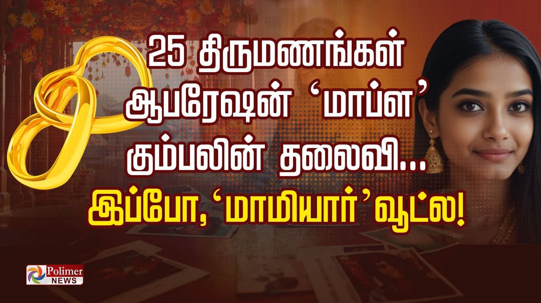 25 திருமணங்கள் ஆபரேஷன் ‘மாப்ள’ கும்பலின் தலைவி... இப்போ, ‘மாமியார்’ வூட்ல!..