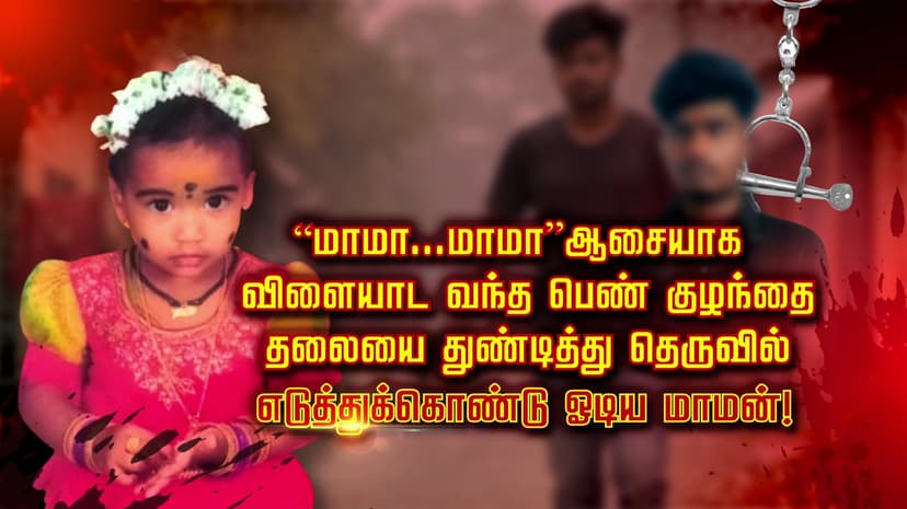 “மாமா...மாமா” ஆசையாக விளையாட வந்த பெண் குழந்தை.. தலையை துண்டித்து தெருவில் எடுத்துக்கொண்டு ஓடிய மாமன்!