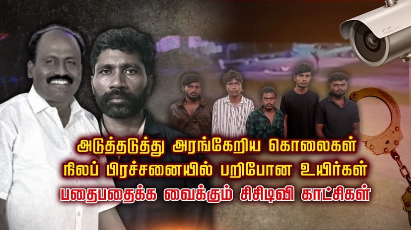 அடுத்தடுத்து அரங்கேறிய கொலைகள்.. நிலப் பிரச்சனையில் பறிபோன உயிர்கள்.. பதைபதைக்க வைக்கும் சிசிடிவி காட்சிகள்