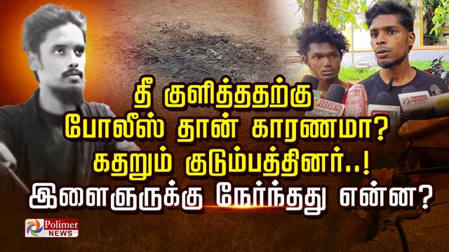 தீ குளித்ததற்கு போலீஸ் தான் காரணமா? கதறும் குடும்பத்தினர்..!  இளைஞருக்கு நேர்ந்தது என்ன?