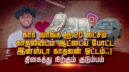 கார் வாங்க ரூ.20 லட்சம்.. காதலியிடம் ஆட்டைய போட்ட இன்ஸ்டா காதலன் ஓட்டம்..! திகைத்து நிற்கும் குடும்பம்