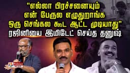 "எல்லா பிரச்சனையும் என் பேருல எழுதுறாங்க ஒரு செங்கல கூட ஆட்ட முடியாது" ... ரஜினியை இமிடேட் செய்த தனுஷ்