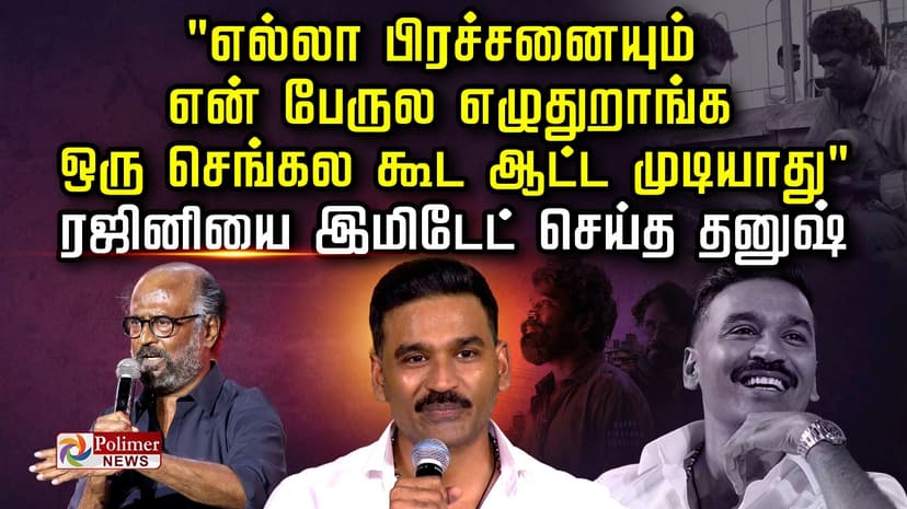 "எல்லா பிரச்சனையும் என் பேருல எழுதுறாங்க ஒரு செங்கல கூட ஆட்ட முடியாது" ... ரஜினியை இமிடேட் செய்த தனுஷ்