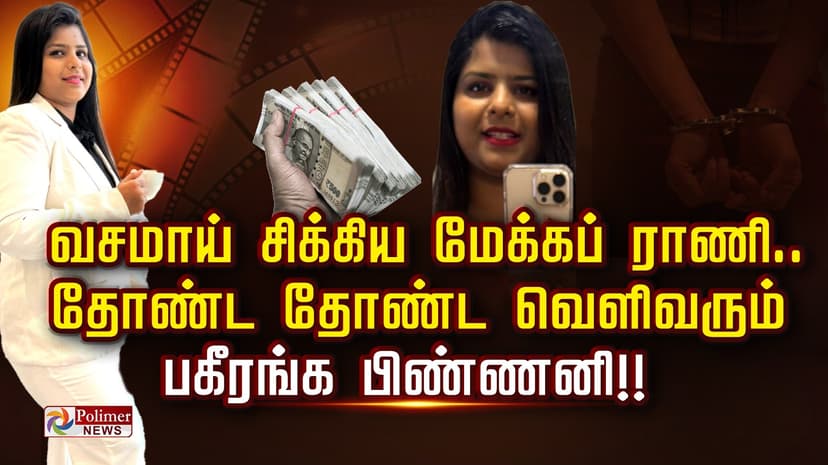 வசமாய் சிக்கிய மேக்கப் ராணி..தோண்ட தோண்ட வெளிவரும் பகீரங்க பிண்ணனி!!!