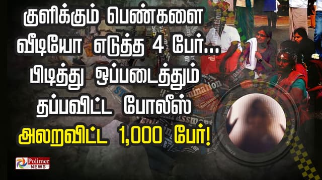 குளிக்கும் பெண்களை வீடியோ எடுத்த 4 பேர்.. பிடித்து ஒப்படைத்தும் தப்பவிட்ட போலீஸ்.. அலறவிட்ட 1,000 பேர்!..