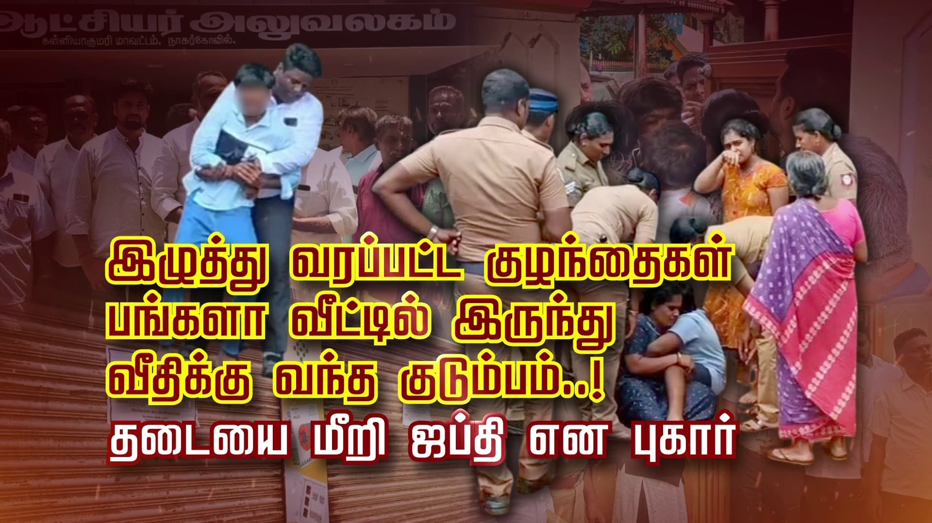 இழுத்து வரப்பட்ட குழந்தைகள்..! பங்களா வீட்டில் இருந்து வீதிக்கு வந்த குடும்பம்..! தடையை மீறி ஜப்தி என புகார்..