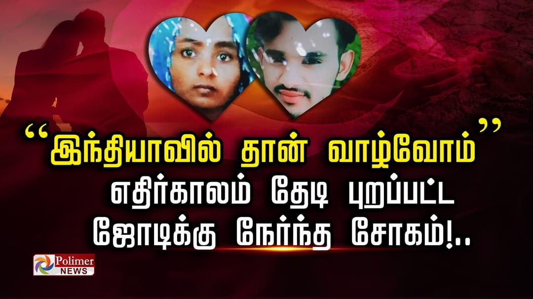 ”இந்தியாவில் தான் வாழ்வோம்”  எதிர்காலம் தேடி புறப்பட்ட 
ஜோடிக்கு நேர்ந்த சோகம்!..