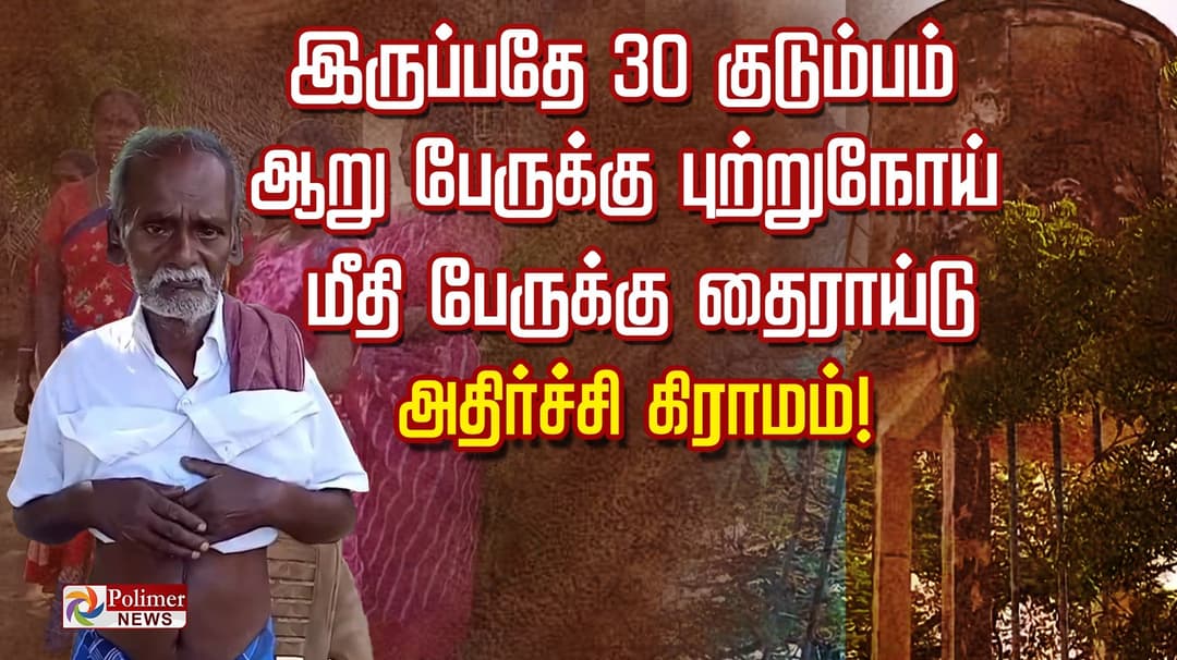 இருப்பதே 30 குடும்பம்.. ஆறு பேருக்கு புற்றுநோய்..மீதி பேருக்கு தைராய்டு.. அதிர்ச்சி கிராமம்!