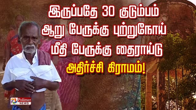 இருப்பதே 30 குடும்பம்.. ஆறு பேருக்கு புற்றுநோய்..மீதி பேருக்கு தைராய்டு.. அதிர்ச்சி கிராமம்!