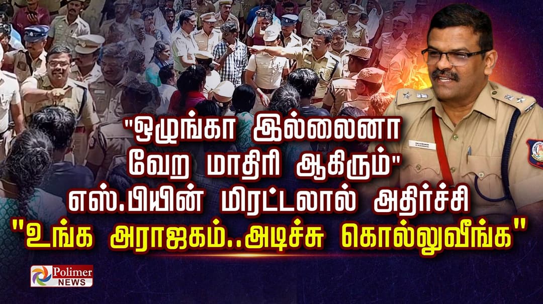 "ஒழுங்கா இல்லைனா வேற மாதிரி ஆகிரும்" எஸ்.பியின் மிரட்டலால் அதிர்ச்சி.. "உங்க அராஜகம்..அடிச்சு கொல்லுவீங்க..