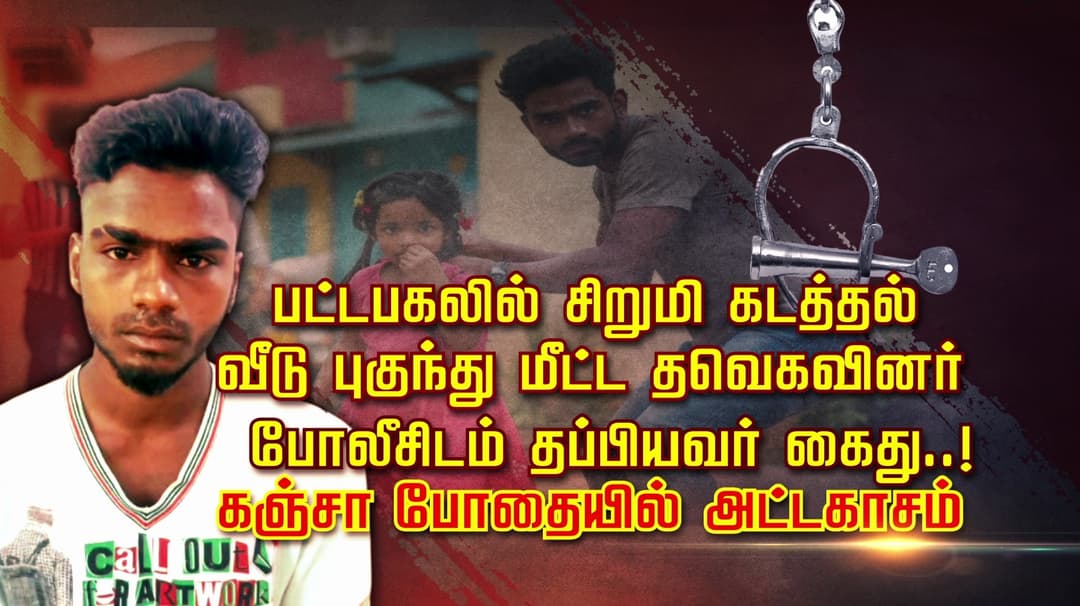 பட்டப்பகலில் சிறுமி கடத்தல் .. வீடு புகுந்து மீட்ட தவெகவினர்...போலீசிடம் தப்பியவர் கைது ..! கஞ்சா போதையில் அட்டகாசம்