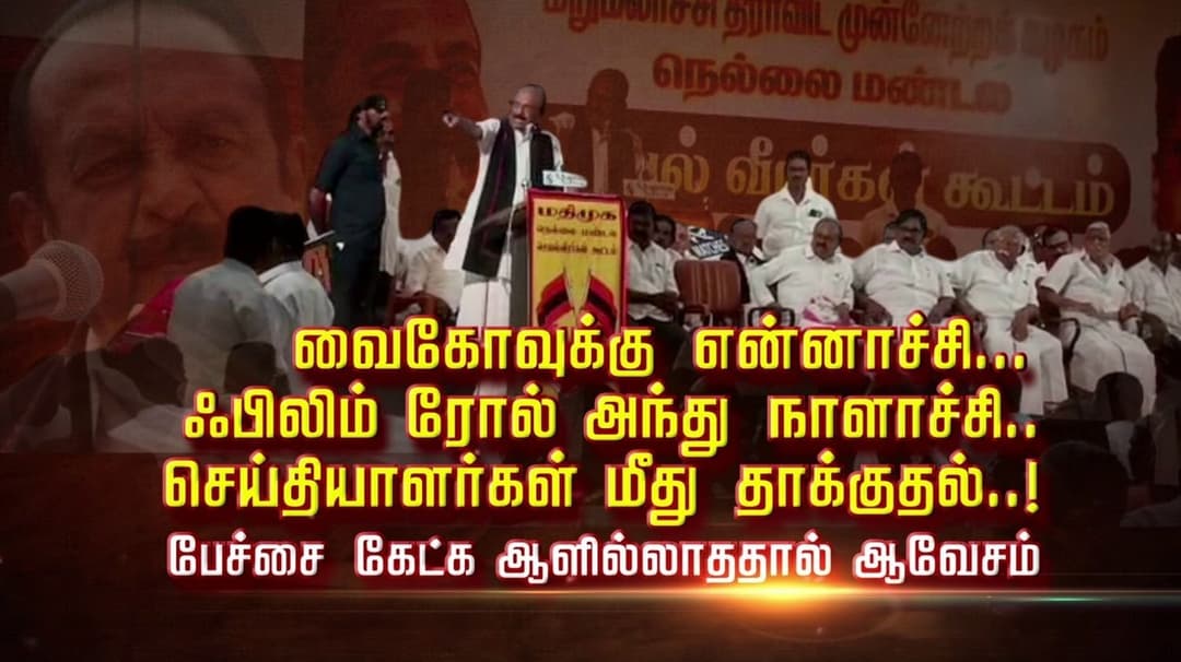 வைகோவுக்கு என்னாச்சி... ஃபிலிம் ரோல் அந்து நாளாச்சி.. செய்தியாளர்கள் மீது தாக்குதல்..! பேச்சை கேட்க ஆளில்லாததால் ஆவேசம்