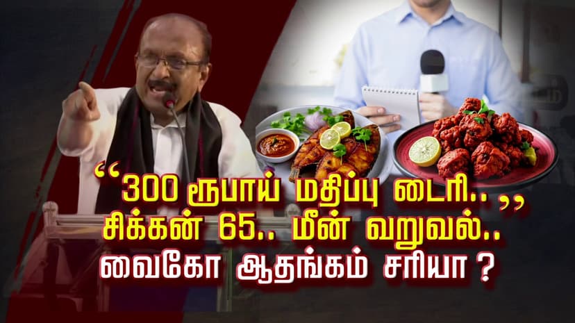 “300 ரூபாய் மதிப்பு டைரி.. சிக்கன் 65.. மீன் வருவல்..” வைகோ ஆதங்கம் சரியா ?