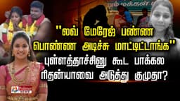 "லவ் மேரேஜ் பண்ண பொண்ண அடிச்சு மாட்டிட்டாங்க".. புள்ளத்தாச்சினு கூட பாக்கல" - ரிதன்யாவை அடுத்து குமுதா?
