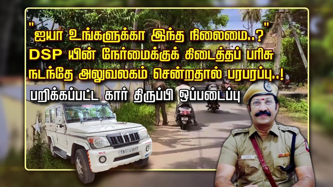 "ஐயா உங்களுக்கா இந்த நிலைமை..?" DSP யின் நேர்மைக்குக் கிடைத்தப் பரிசு.. நடந்தே அலுவலகம் சென்றதால் பரபரப்பு..! பறிக்கப்பட்ட கார் திருப்பி ஒப்படைப்பு