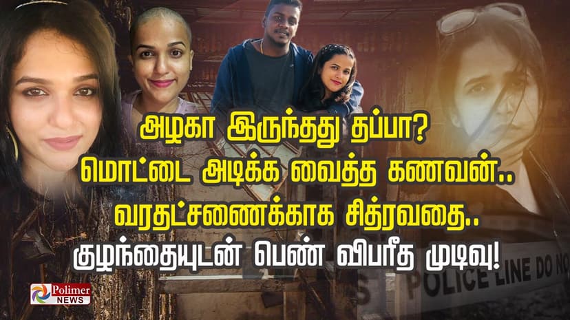 அழகா இருந்தது தப்பா?.. மொட்டை அடிக்க வைத்த கணவன்.. வரதட்சணைக்காக சித்ரவதை.. குழந்தையுடன் பெண் விபரீத முடிவு!