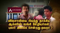 விவசாயியை பிடித்து தாக்கிய ஆக்ஸிஸ் வங்கி ஊழியர்கள்.. புகார் அளிக்க சென்றது தவறா..?