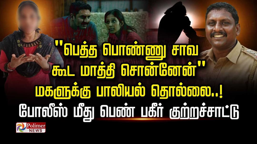 "பெத்த பொண்ணு சாவ கூட மாத்தி சொன்னேன்" மகளுக்கு பாலியல் தொல்லை..! போலீஸ் மீது பெண் பகீர் குற்றச்சாட்டு