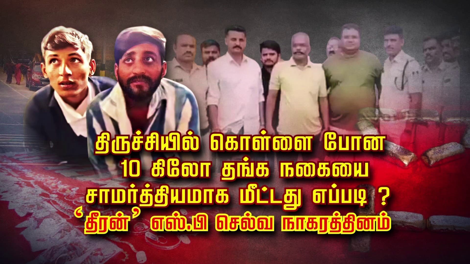 திருச்சியில் கொள்ளை போன 10 கிலோ தங்க நகையை சாமர்த்தியமாக மீட்டது எப்படி ? ‘தீரன்’ எஸ்.பி செல்வ நாகரத்தினம்