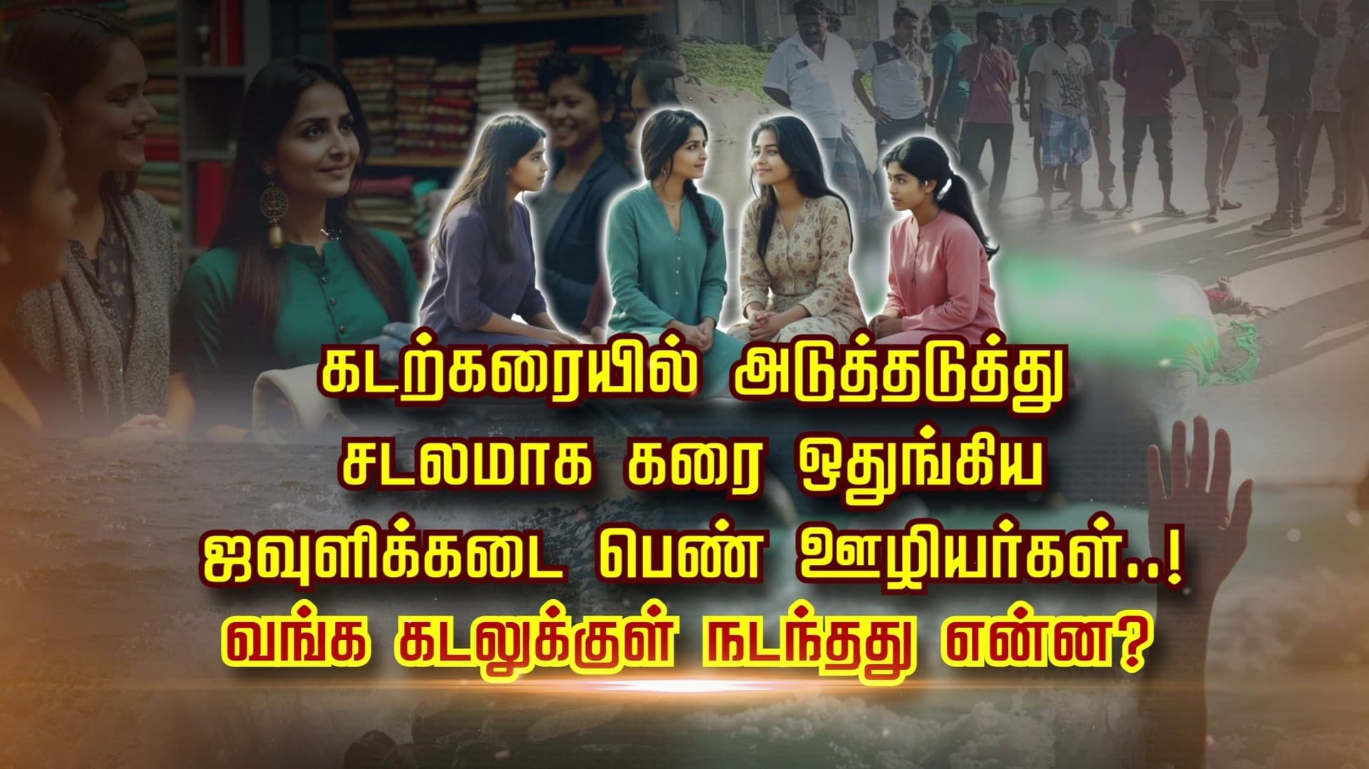 கடற்கரையில் அடுத்தடுத்து சடலமாக கரை ஒதுங்கிய ஜவுளிக்கடை பெண் ஊழியர்கள்..!
வங்க கடலுக்குள் நடந்தது என்ன?