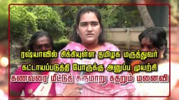 ரஷ்யாவில் சிக்கியுள்ள தமிழக மருத்துவர் கட்டாயப்படுத்தி போருக்கு அனுப்ப முயற்சி... கணவரை மீட்டுத் தருமாறு கதறும் மனைவி
