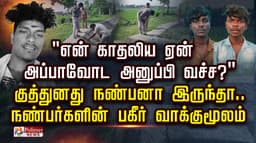 "என் காதலிய ஏன் அப்பாவோட அனுப்பி வச்ச? "  குத்துனது நண்பனா இருந்தா.. 
 நண்பர்களின் பகீர் வாக்குமூலம்..!