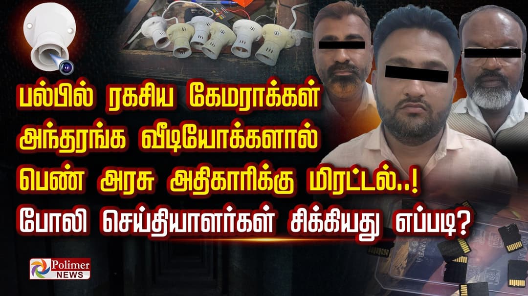 பல்பில் ரகசிய கேமராக்கள் அந்தரங்க வீடியோக்களால் பெண் அரசு அதிகாரிக்கு மிரட்டல்..! போலி செய்தியாளர்கள் சிக்கியது எப்படி?