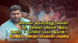 ஓடையை ஆக்கிரமித்து பங்களா.. பஞ். தலைவர் வீடுகள் இடிப்பு.. கோர்ட் - போலீஸ் பக்கா ஆக்சன்..! போலீசிடம் ஒன்றிய செயலாளர் சவுண்டு