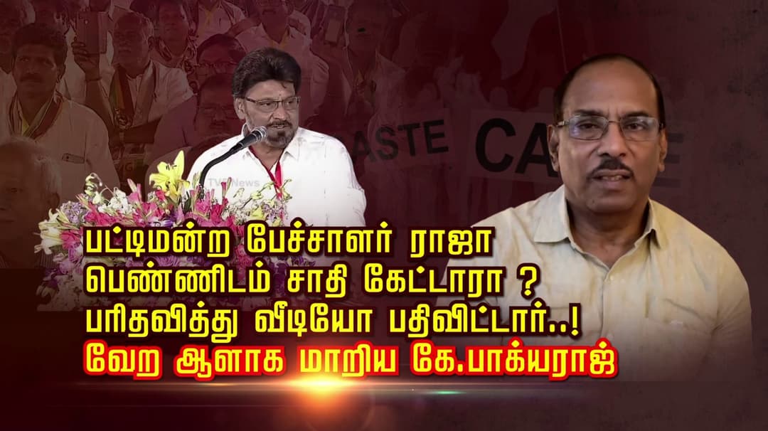 பட்டிமன்ற பேச்சாளர் ராஜா.. பெண்ணிடம் சாதி கேட்டாரா.? பரிதவித்து வீடியோ பதிவிட்டார்..! வேற ஆளாக மாறிய கே.பாக்யராஜ்