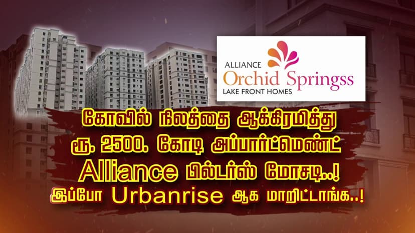 கோவில் நிலத்தை ஆக்கிரமித்து ரூ 2500 கோடி அப்பார்ட்மெண்ட்... Alliance பில்டர்ஸ்  மோசடி..! இப்போ Urbanrise ஆக மாறிட்டாங்க..!