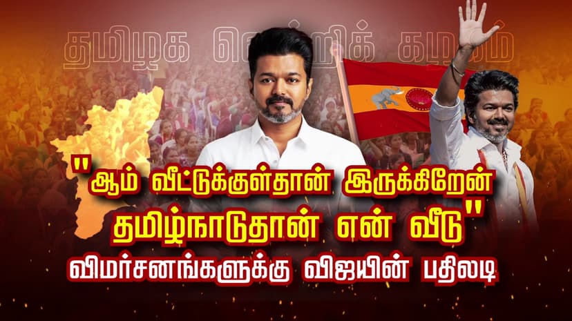 "ஆம் வீட்டுக்குள்தான் இருக்கிறேன்.. தமிழ்நாடுதான் என் வீடு" விமர்சனங்களுக்கு விஜயின் பதிலடி