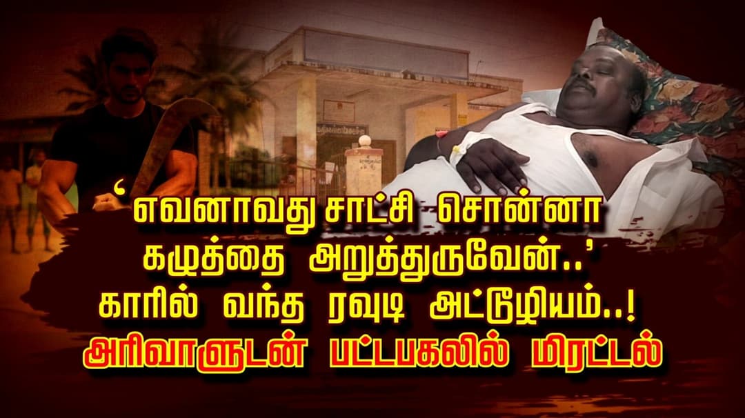 'எவனாவது சாட்சி சொன்னா கழுத்தை அறுத்துருவேன்..' காரில் வந்த கும்பல் அட்டூழியம்..! அரிவாளுடன் பட்டப்பகலில் மிரட்டல்